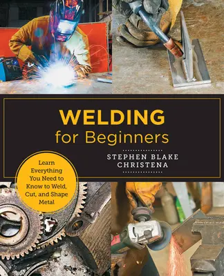 Sudură pentru începători: Învățați tot ce trebuie să știți pentru a suda, tăia și modela metalul în studioul dvs. de acasă - Welding for Beginners: Learn Everything You Need to Know to Weld, Cut, and Shape Metal in Your Home Studio