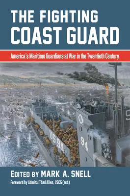 Garda de Coastă luptătoare: Gardienii maritime ai Americii în război în secolul XX, cu prefață de amiralul Thad Allen, USCG - The Fighting Coast Guard: America's Maritime Guardians at War in the Twentieth Century, with Foreword by Admiral Thad Allen, USCG