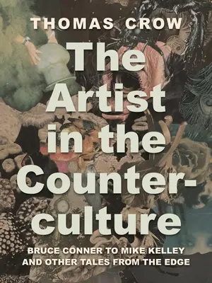 Artistul în contracultura: De la Bruce Conner la Mike Kelley și alte povești de la margine - The Artist in the Counterculture: Bruce Conner to Mike Kelley and Other Tales from the Edge