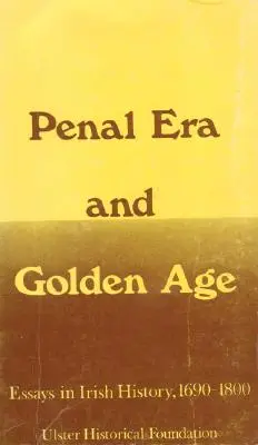 Era penală și epoca de aur: Eseuri în istoria Irlandei, 1690-1800 - Penal Era & Golden Age: Essays in Irish History, 1690-1800
