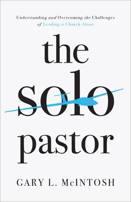 Pastorul solo: Înțelegerea și depășirea provocărilor de a conduce singur o biserică - The Solo Pastor: Understanding and Overcoming the Challenges of Leading a Church Alone