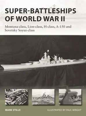 Super-navale de luptă ale celui de-al Doilea Război Mondial: Clasa Montana, Clasa Lion, Clasa H, Clasa A-150 și Clasa Sovetsky Soyuz - Super-Battleships of World War II: Montana-Class, Lion-Class, H-Class, A-150 and Sovetsky Soyuz-Class