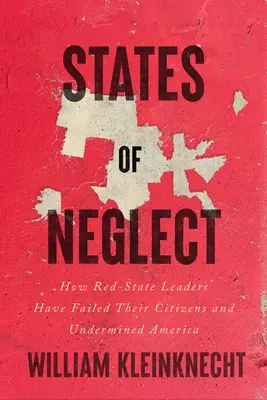 State of Neglect: Cum liderii statelor roșii și-au dezamăgit cetățenii și au subminat America - States of Neglect: How Red-State Leaders Have Failed Their Citizens and Undermined America