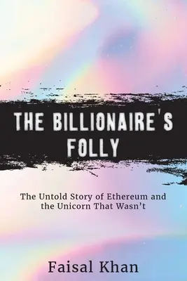 Nebunia miliardarului: Povestea neștiută a Ethereum și a unicornului care nu a fost - The Billionaire's Folly: The Untold Story of Ethereum and the Unicorn That Wasn't