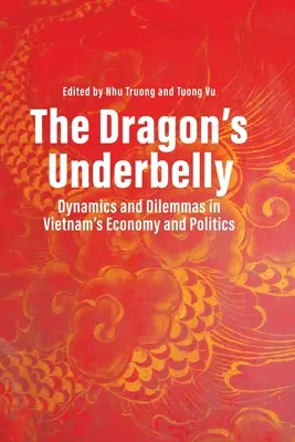 Pântecele Dragonului (The Dragon's Underbelly): Dynamics and Dilemmas in Vietnam's Economy and Politics - The Dragon's Underbelly: Dynamics and Dilemmas in Vietnam's Economy and Politics