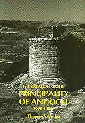 Crearea Principatului Antiohiei, 1098-1130 - The Creation of the Principality of Antioch, 1098-1130