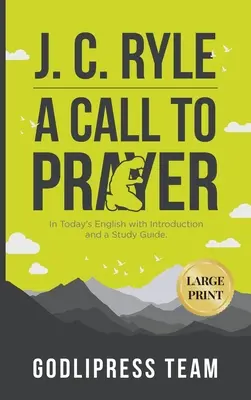 J. C. Ryle A Call to Prayer: În engleza de astăzi, cu introducere și un ghid de studiu (LARGE PRINT) - J. C. Ryle A Call to Prayer: In Today's English with Introduction and a Study Guide (LARGE PRINT)