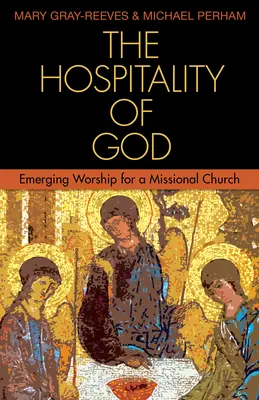 Ospitalitatea lui Dumnezeu: Închinarea emergentă pentru o biserică misionară - The Hospitality of God: Emerging Worship for a Missional Church