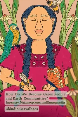 Cum devenim oameni verzi și comunități terestre? Inventar, metamorfoze și emergenc(i)es - How Do We Become Green People and Earth Communities?: Inventory, Metamorphoses, and Emergenc(i)es