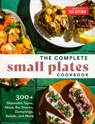 The Complete Small Plates Cookbook: 300+ Tapas de împărțit, Meze, gustări de bar, găluște, salate și multe altele - The Complete Small Plates Cookbook: 300+ Shareable Tapas, Meze, Bar Snacks, Dumplings, Salads, and More