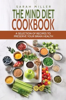 Cartea de bucate The Mind Diet: O selecție de rețete pentru a vă păstra sănătatea creierului - The Mind Diet Cookbook: A Selection of Recipes to Preserve Your Brain Health