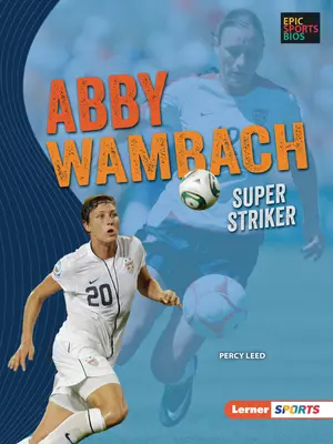 Abby Wambach: Super Atacantă - Abby Wambach: Super Striker