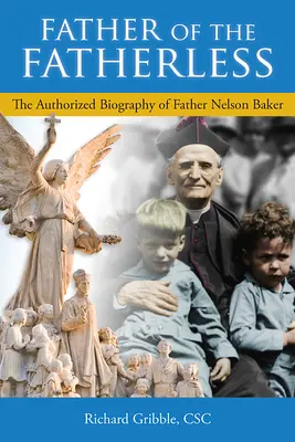 Tatăl celor fără tată: Biografia autorizată a părintelui Nelson Baker - Father of the Fatherless: The Authorized Biography of Father Nelson Baker