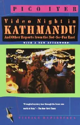 Noapte video în Kathmandu: Și alte reportaje din nu prea îndepărtatul Orient - Video Night in Kathmandu: And Other Reports from the Not-So-Far-East