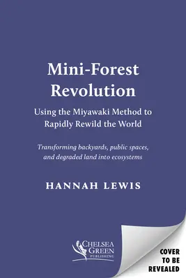 Mini-revoluția pădurilor: Utilizarea metodei Miyawaki pentru reîmpădurirea rapidă a lumii - Mini-Forest Revolution: Using the Miyawaki Method to Rapidly Rewild the World