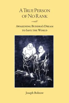 O persoană adevărată fără rang: Trezirea visului lui Buddha de a salva lumea - A True Person of No Rank: Awakening Buddha's Dream to Save the World