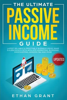 Ghidul suprem al veniturilor pasive: Cele mai recente idei de afaceri fiabile și profitabile, faceți 10.000 $ / lună cu marketing afiliat, blogging, Drop Shipping, - The Ultimate Passive Income Guide: Latest Reliable & Profitable Business Ideas, Make $ 10,000/Month with Affiliate Marketing, Blogging, Drop Shipping,