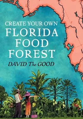Creează-ți propria pădure alimentară din Florida: Florida Gardening Nature's Way - Create Your Own Florida Food Forest: Florida Gardening Nature's Way