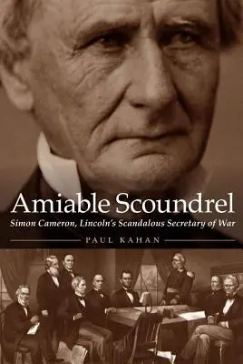 Amiable Scoundrel: Simon Cameron, Scandalosul Secretar de Război al lui Lincoln - Amiable Scoundrel: Simon Cameron, Lincoln's Scandalous Secretary of War