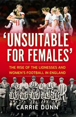 Unsuitable for Females': Ascensiunea leoaicelor și fotbalul feminin în Anglia: The Rise of the Lionesses and Women's Football in England - Unsuitable for Females': The Rise of the Lionesses and Women's Football in England