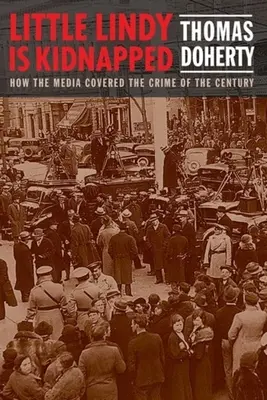 Micuța Lindy este răpită: Cum au acoperit mass-media crima secolului - Little Lindy Is Kidnapped: How the Media Covered the Crime of the Century