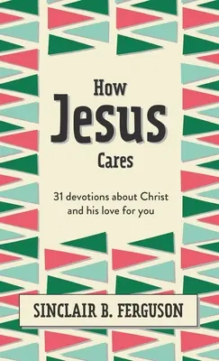 Cum îi pasă lui Isus: 31 Devoțiuni despre Hristos și dragostea Lui pentru tine - How Jesus Cares: 31 Devotions about Christ and His Love for You