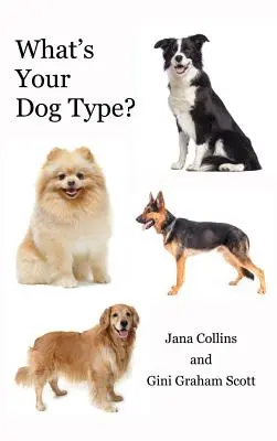 Care este tipul tău de câine? A New System for Understanding Yourself and Others, Improving Your Relationships, and Getting What You Want in Life - What's Your Dog Type?: A New System for Understanding Yourself and Others, Improving Your Relationships, and Getting What You Want in Life