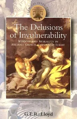 Iluzii de invulnerabilitate: Înțelepciune și moralitate în Grecia antică, China și astăzi - Delusions of Invulnerability: Wisdom and Morality in Ancient Greece, China and Today