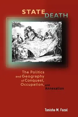 Moartea statului: Politica și geografia cuceririi, ocupației și anexării: The Politics and Geography of Conquest, Occupation, and Annexation - State Death: The Politics and Geography of Conquest, Occupation, and Annexation