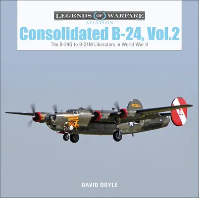 Consolidated B-24 Vol.2: De la B-24g la B-24m Liberators în Al Doilea Război Mondial - Consolidated B-24 Vol.2: The B-24g to B-24m Liberators in World War II