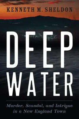 Apă adâncă: Crimă, scandal și intrigă într-un oraș din Noua Anglie (Murder, Scandal, and Intrigue in a New England Town) - Deep Water: Murder, Scandal, and Intrigue in a New England Town