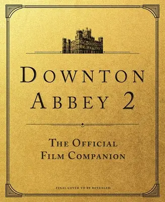 Downton Abbey: O nouă eră: The Official Film Companion - Downton Abbey: A New Era: The Official Film Companion