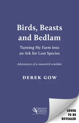 Birds, Beasts and Bedlam: Transformarea fermei mele într-o arcă pentru speciile pierdute - Birds, Beasts and Bedlam: Turning My Farm Into an Ark for Lost Species
