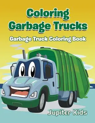 Camioane de gunoi de colorat: Camioane de gunoi: Carte de colorat - Coloring Garbage Trucks: Garbage Truck Coloring Book