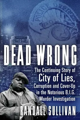 Dead Wrong: Povestea continuă a orașului minciunilor, corupției și mușamalizării în ancheta celebrei crime Big Murder - Dead Wrong: The Continuing Story of City of Lies, Corruption and Cover-Up in the Notorious Big Murder Investigation