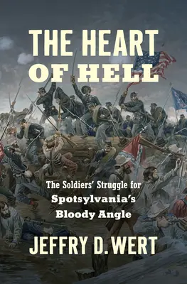 Inima iadului: Lupta soldaților pentru Bloody Angle din Spotsylvania - The Heart of Hell: The Soldiers' Struggle for Spotsylvania's Bloody Angle