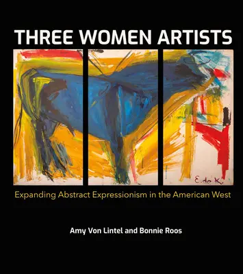Trei femei artiste: Expresionismul abstract în vestul american - Three Women Artists: Expanding Abstract Expressionism in the American West