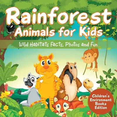 Animale din pădurea tropicală pentru copii: Habitatele sălbatice: fapte, fotografii și cărți amuzante despre mediu pentru copii Edition - Rainforest Animals for Kids: Wild Habitats Facts, Photos and Fun Children's Environment Books Edition