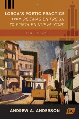 Practica poetică a lui Lorca de la Poemas en prosa la Poeta en Nueva York: Zece eseuri - Lorca's Poetic Practice from Poemas en prosa to Poeta en Nueva York: Ten Essays