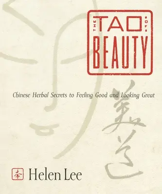 Tao-ul frumuseții: Secretele plantelor chinezești pentru a te simți bine și a arăta minunat - The Tao of Beauty: Chinese Herbal Secrets to Feeling Good and Looking Great