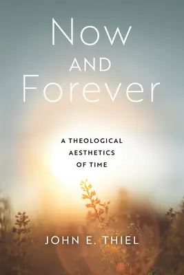 Acum și pentru totdeauna: O estetică teologică a timpului - Now and Forever: A Theological Aesthetics of Time