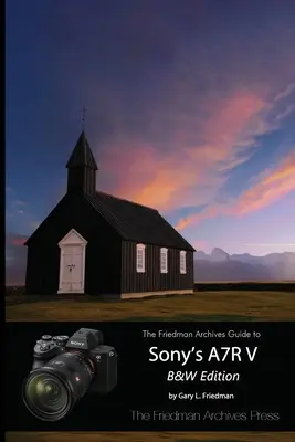 Ghidul Arhivelor Friedman pentru A7R V de la Sony (ediția B&W) - The Friedman Archives Guide to Sony's A7R V (B&W Edition)