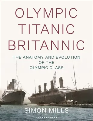 Olympic Titanic Britannic: Anatomia și evoluția clasei Olympic - Olympic Titanic Britannic: The Anatomy and Evolution of the Olympic Class