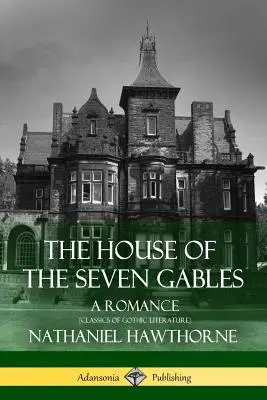 The House of the Seven Gables: A Romance (Classics of Gothic Literature)