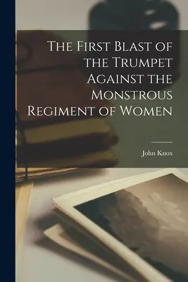 Prima explozie a trâmbiței împotriva regimentului monstruos de femei - The First Blast of the Trumpet Against the Monstrous Regiment of Women