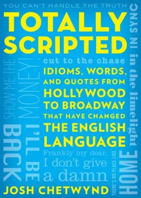 Totally Scripted: Idiomuri, cuvinte și citate de la Hollywood la Broadway care au schimbat limba engleză - Totally Scripted: Idioms, Words, and Quotes from Hollywood to Broadway That Have Changed the English Language