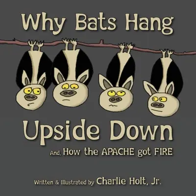 De ce liliecii atârnă cu susul în jos: și, Cum au primit apașii focul - Why Bats Hang Upside Down: And, How the Apache got Fire