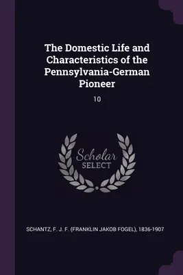 Viața domestică și caracteristicile pionierilor germani din Pennsylvania: 10 - The Domestic Life and Characteristics of the Pennsylvania-German Pioneer: 10