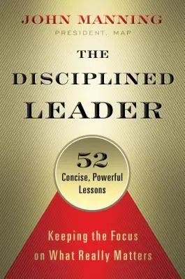 Liderul disciplinat: Păstrarea concentrării pe ceea ce contează cu adevărat - The Disciplined Leader: Keeping the Focus on What Really Matters