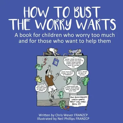 How To Bust The Worry Warts (Cum să distrugi negii îngrijorării): O carte pentru copiii care își fac prea multe griji și pentru cei care vor să îi ajute - How To Bust The Worry Warts: A book for children who worry too much and for those who want to help them